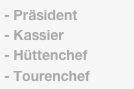 - Präsident
- Kassier
- Hüttenchef
- Tourenchef
